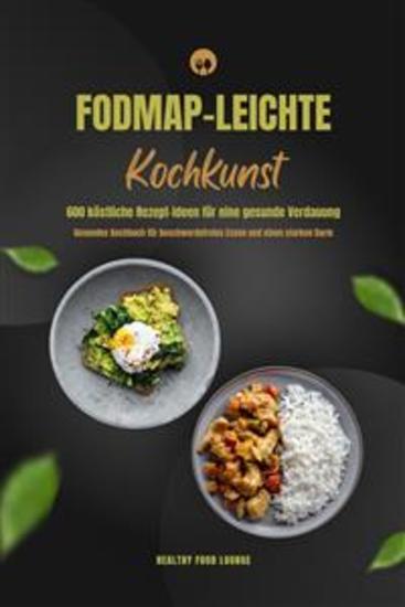 FODMAP-leichte Kochkunst: 600 köstliche Rezept-Ideen für eine gesunde Verdauung - Gesundes Kochbuch für beschwerdefreies Essen und einen starken Darm - cover