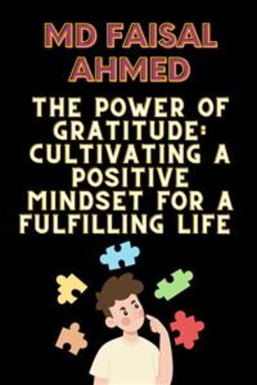 The Power of Gratitude: Cultivating a Positive Mindset for a Fulfilling Life - The Power of Gratitude: Cultivating a Positive Mindset for a Fulfilling Life by Md Faisal Ahmed - cover