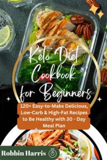 Keto Diet Cookbook for Beginners - 120+ Easy-to-Make Delicious Low-Carb & High-Fat Recipes to Be Healthy with 30 - Day Meal Plan - cover