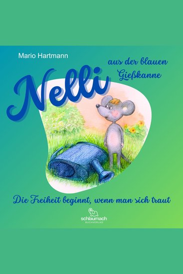 Nelli aus der blauen Gießkanne - Die Freiheit beginnt wenn man sich traut - cover