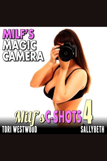 MILF’s Magic Camera : MILF’s C-Shots 4 (MILF Breeding Anal Sex Multiple Climax Erotica) - cover