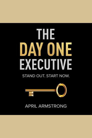 The Day One Executive - A Guidebook to Stand Out in Your Career Starting Now - cover