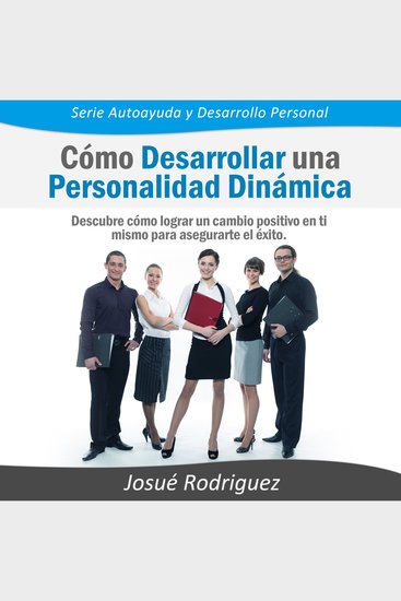Cómo Desarrollar una Personalidad Dinámica - Descubre cómo lograr un cambio positivo en ti mismo para asegurarte el éxito - cover