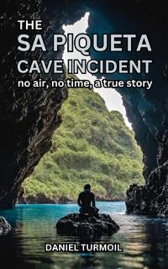 The Sa Piqueta Cave Incident - Two Divers in a Desperate Situation a Silted Cave And no Air Only One Plan It Cannot Fail - cover