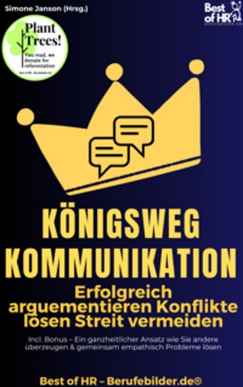 Königsweg Kommunikation – Erfolgreich arguementieren Konflikte lösen Streit vermeiden - Incl Bonus – Ein ganzheitlicher Ansatz wie Sie andere überzeugen & gemeinsam empathisch Probleme lösen - cover