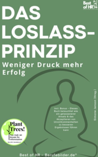 Das Loslass–Prinzip – Weniger Druck mehr Erfolg - Incl Bonus – Dieses Buch beleuchtet wie ein gelassenerer Ansatz & das Akzeptieren von Unvollkommenheiten zu besseren Ergebnissen führen kann - cover