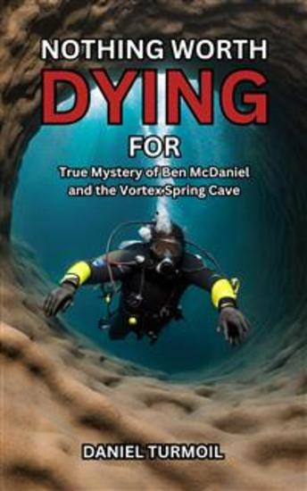 Nothing Worth Dying For - True Mystery of Ben McDaniel and His Vanishing at Florida's Vortex Spring Cave - cover