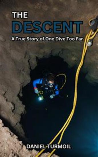 The Descent - A True Story of One Dive Too Far Record Breaking Sinkhole Attempt That Ended in Tragedy - cover