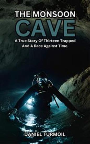 The Monsoon Cave - A True Story of Thirteen Trapped in a Thai Cave And a Race Against Time to Save Their Lives - cover