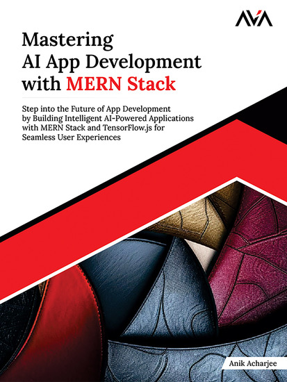 Mastering AI App Development with MERN Stack - Step into the Future of App Development by Building Intelligent AI-Powered Applications with MERN Stack and TensorFlowjs for Seamless User Experiences - cover