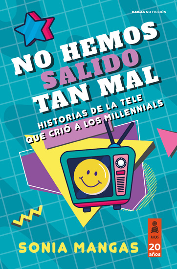 No hemos salido tan mal - Historias de la tele que crio a los millennials - cover