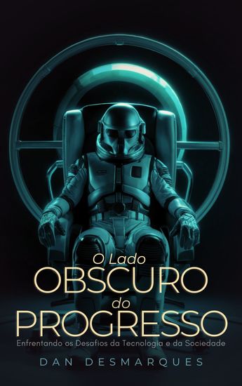 O Lado Obscuro do Progresso - Enfrentando os Desafios da Tecnologia e da Sociedade - cover