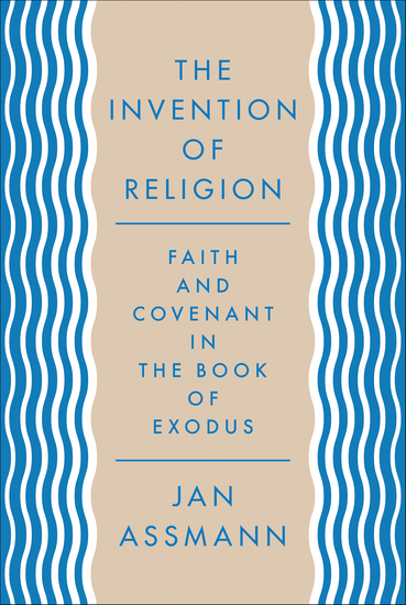 The Invention of Religion - Faith and Covenant in the Book of Exodus - cover