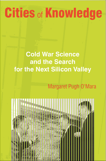 Cities of Knowledge - Cold War Science and the Search for the Next Silicon Valley - cover