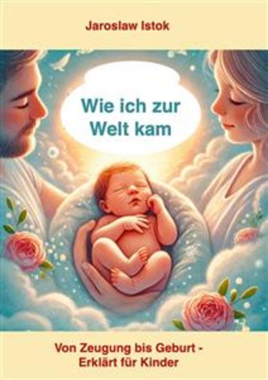 Wie ich zur Welt kam - Von Zeugung bis Geburt - Erklärt für Kinder - cover