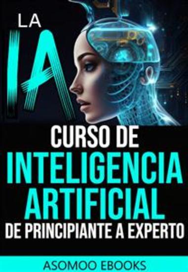 La IA curso de Inteligencia Artificial de principiante a experto - Curso de campo aprenderas todo sobre la inteligencia Artificial explicado paso a paso para mejor entendimiento - cover