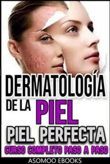 Dermatología de la Piel Piel perfecta curso completo esplicado paso a paso - Normalisa tu piel dermatología estètica extrema curso completo esplicado paso a paso en mujeres y hombres - cover