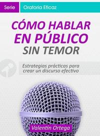 Cómo Hablar en Público Sin Temor - Estrategias prácticas para crear un discurso claro y efectivo