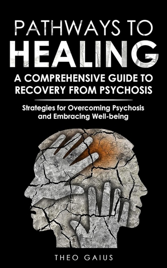 Pathways to Healing - A Comprehensive Guide to Recovery from Psychosis - cover