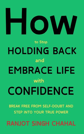 How to Stop Holding Back and Embrace Life with Confidence - Break Free from Self-Doubt and Step Into Your True Power - cover