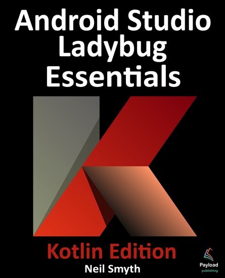 Android Studio Ladybug Essentials - Kotlin Edition - Developing Android Apps Using Android Studio Ladybug and Kotlin - cover