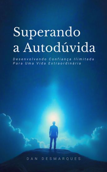 Superando a Autodúvida - Desenvolvendo Confiança Ilimitada Para Uma Vida Extraordinária - cover