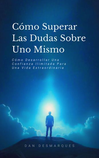 Cómo Superar Las Dudas Sobre Uno Mismo - Cómo Desarrollar Una Confianza Ilimitada Para Una Vida Extraordinaria - cover