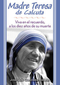 Madre Teresa de Calcuta - Viva en el recuerdo a los diez años de su muerte