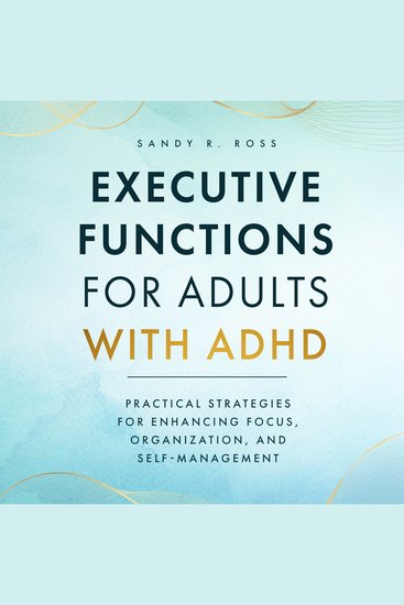 Executive Functions for Adults with ADHD - Practical Strategies for Enhancing Focus Organization and Self-Management - cover