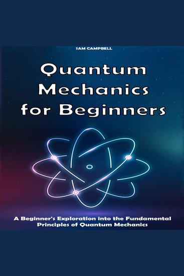 Quantum Mechanics for Beginners - A Beginner's Exploration into the Fundamental Principles of Quantum Mechanics - cover