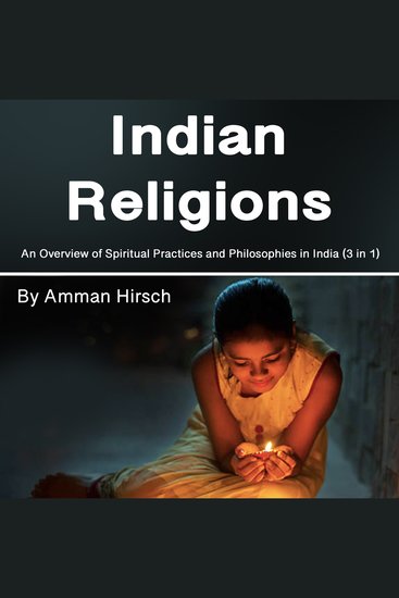 Indian Religions - An Overview of Spiritual Practices and Philosophies in India (3 in 1) - cover