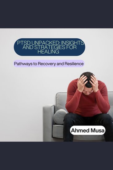 PTSD Unpacked: Insights and Strategies for Healing - Pathways to Recovery and Resilience - cover
