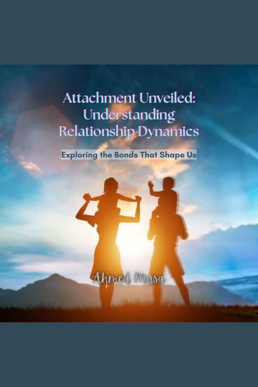 Attachment Unveiled: Understanding Relationship Dynamics - Exploring the Bonds That Shape Us - cover