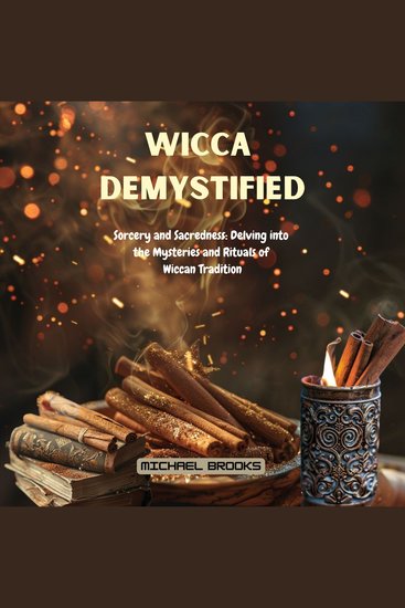 Wicca Demystified - Sorcery and Sacredness: Delving into the Mysteries and Rituals of Wiccan Tradition - cover