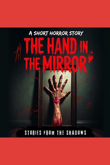 The Hand in the Mirror A Short Horror Story - A Bone-Chilling Psychological Thriller of Haunting Reflections Dark Secrets and Supernatural Terrors for Creepypasta Lovers and True Fans of Suspense - cover