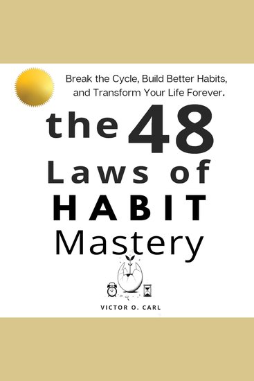 The 48 Laws of Habit Mastery - Break the Cycle Build Better Habits and Transform Your Life Forever - cover