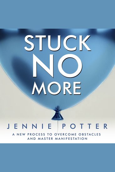 Stuck No More - A New Process to Overcome Obstacles and Master Manifestation - cover