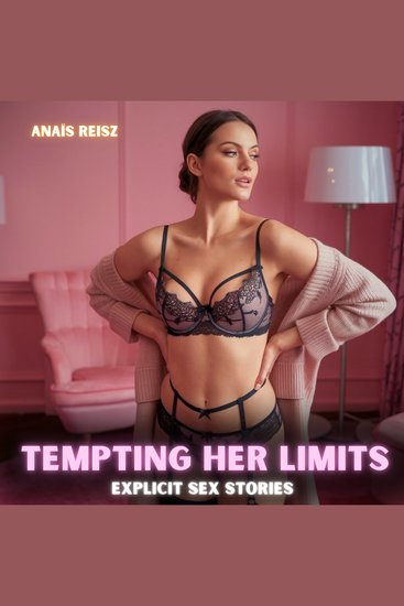 Tempting Her Limits: Explicit Sex Stories - A Heated Dive into the Depths of Forbidden Cravings Where Boundaries Crumble and Bodies Submit to Raw Ruthless Lust Captivated by Dark Obsessions and Ravaged in Every Relentless Unrestrained Wave of Pleasure - cover
