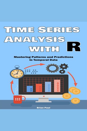 Time Series Analysis with R - Mastering Patterns and Predictions in Temporal Data with Practical R Applications - cover