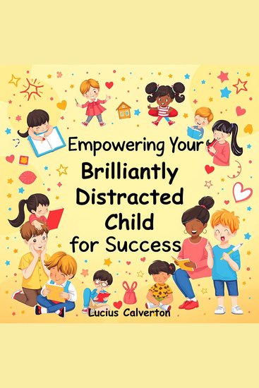 Empowering Your Brilliantly Distracted Child for Success - Empower your distracted child: dynamic audio lessons tailored for unparalleled achievement and growth! - cover