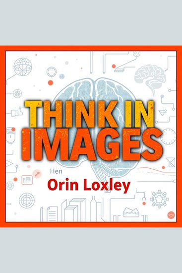 Think in Images: Unlocking the Power of Visual Minds - "Unlock your mind’s potential! Dive into powerful audio lessons for transformative visual thinking mastery" - cover