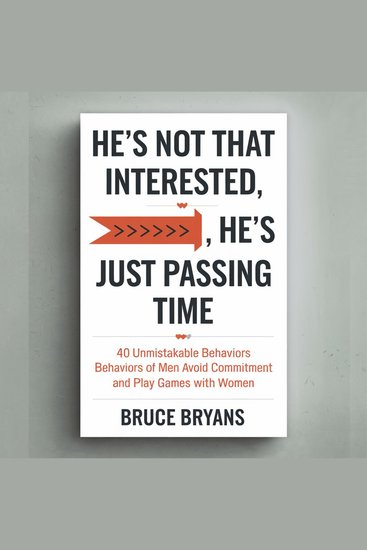 He’s Not That Interested He’s Just Passing Time - 40 Unmistakable Behaviors of Men Who Avoid Commitment and Play Games with Women - cover