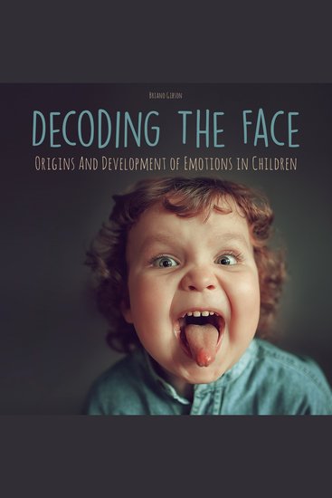 Decoding The Face - Origins And Development of Emotions in Children - cover