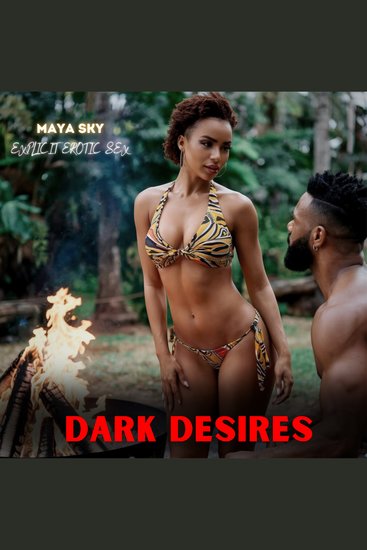 Dark Desires: Explicit Erotic Sex - A Decadent Descent into the Depths of Desire Where Bound Bodies Surrender to the Ferocity of Passion Stretched to Their Limits and Consumed Entirely Ensnared by Every Brazen Unforgiving Thrill of Forbidden Pleasure - cover