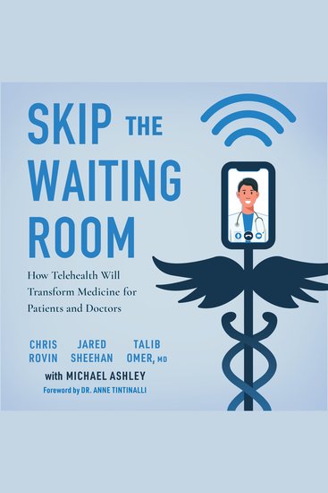Skip the Waiting Room - How Telehealth Will Transform Medicine for Patients and Doctors - cover