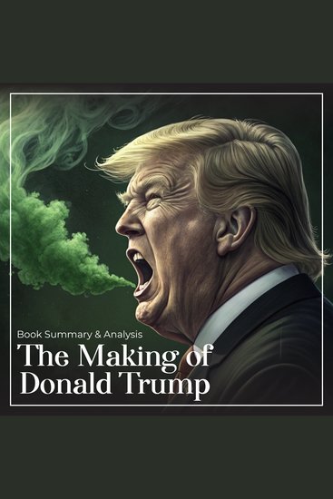 Making of Donald Trump The: Book Summary and Analysis - cover