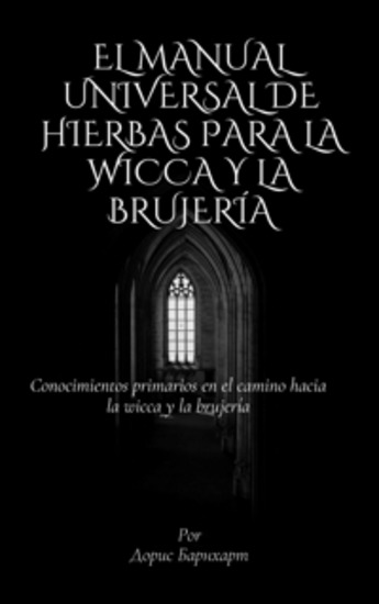 El manual universal de hierbas para la wicca y la brujería - Conocimientos primarios en el camino hacia la wicca y la brujería - cover