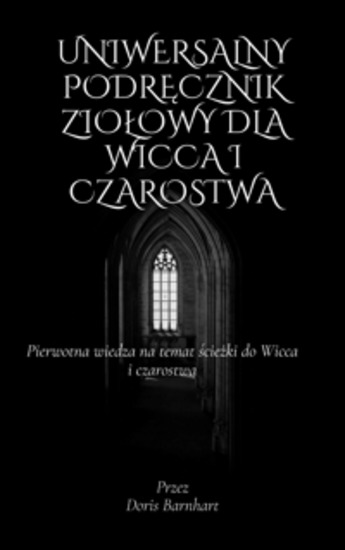Uniwersalny podręcznik ziołowy dla Wicca i czarostwa - Pierwotna wiedza na temat ścieżki do Wicca i czarostwa - cover