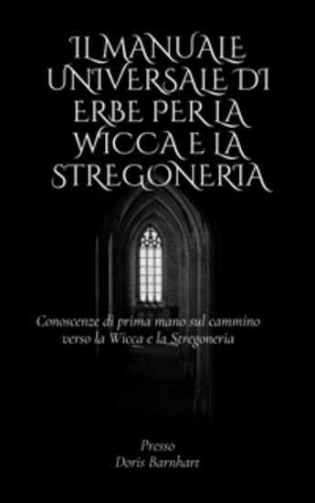 Il manuale universale di erbe per la Wicca e la stregoneria - Conoscenze di prima mano sul cammino verso la Wicca e la Stregoneria - cover