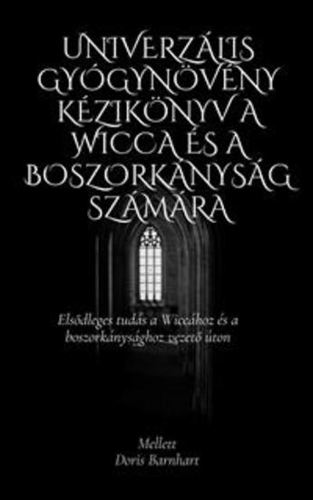 Univerzális gyógynövény kézikönyv a wicca és a boszorkányság számára - Elsődleges tudás a Wiccához és a boszorkánysághoz vezető úton - cover